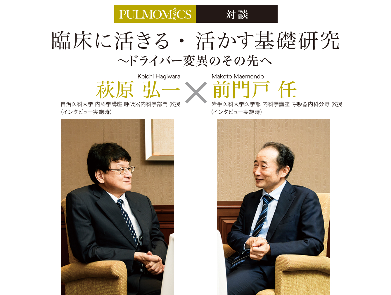 臨床に活きる・活かす基礎研究 〜ドライバー変異のその先へ 萩原 弘一 自治医科大学 内科学講座 呼吸器内科学部門 教授 × 前門戸 任 岩手医科大学医学部 内科学講座 呼吸器内科分野 教授